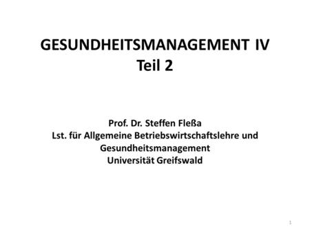 GESUNDHEITSMANAGEMENT IV Teil 2 Prof. Dr. Steffen Fleßa Lst