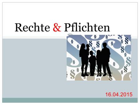 Rechte & Pflichten 16.04.2015. 1. TEIL – Rechtliche Sicht.