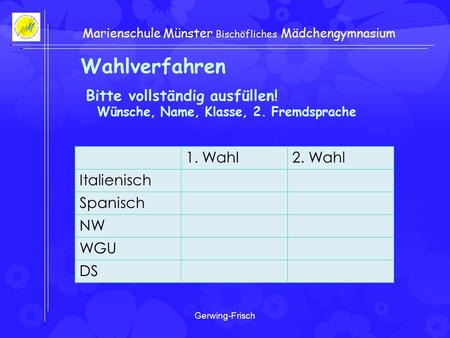 Gerwing-Frisch Marienschule Münster Bischöfliches Mädchengymnasium Wahlverfahren Bitte vollständig ausfüllen! Wünsche, Name, Klasse, 2. Fremdsprache 1.