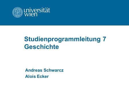 Studienprogrammleitung 7 Geschichte Andreas Schwarcz Alois Ecker.