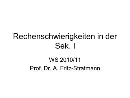 Rechenschwierigkeiten in der Sek. I WS 2010/11 Prof. Dr. A. Fritz-Stratmann.