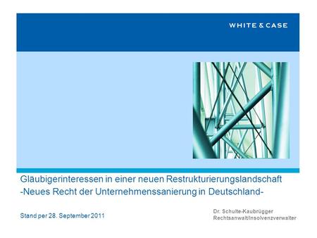 Gläubigerinteressen in einer neuen Restrukturierungslandschaft -Neues Recht der Unternehmenssanierung in Deutschland- Dr. Schulte-Kaubrügger Rechtsanwalt/Insolvenzverwalter.