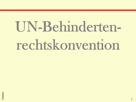 1 Ganner UN-Behinderten- rechtskonvention. 2 Ganner Allgemeines qÜbereinkommen der Vereinten Nationen über die Rechte von Menschen mit Behinderung vom.