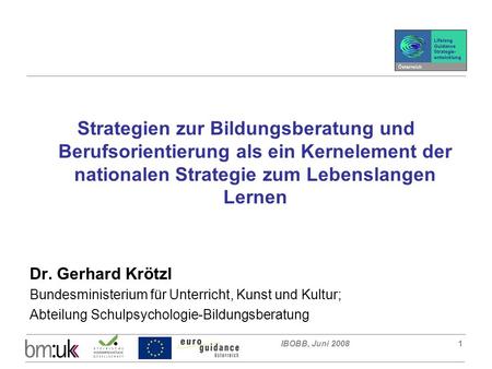 IBOBB, Juni 20081 Strategien zur Bildungsberatung und Berufsorientierung als ein Kernelement der nationalen Strategie zum Lebenslangen Lernen Dr. Gerhard.