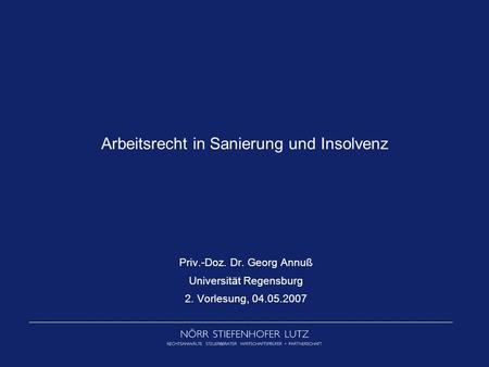Arbeitsrecht in Sanierung und Insolvenz Priv.-Doz. Dr. Georg Annuß Universität Regensburg 2. Vorlesung, 04.05.2007.