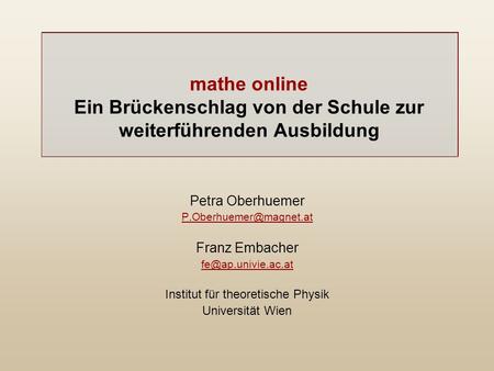 mathe online Ein Brückenschlag von der Schule zur weiterführenden Ausbildung Petra Oberhuemer Franz Embacher