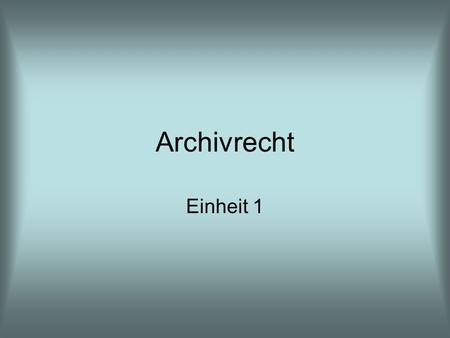 Archivrecht Einheit 1. § Archivalienschutz § Archivalienschutz 19. Jh. Angelegenheit des Denkmalschutzes 1911: Archivrat 1920: Archivamt 1954: Wiedererrichtung.