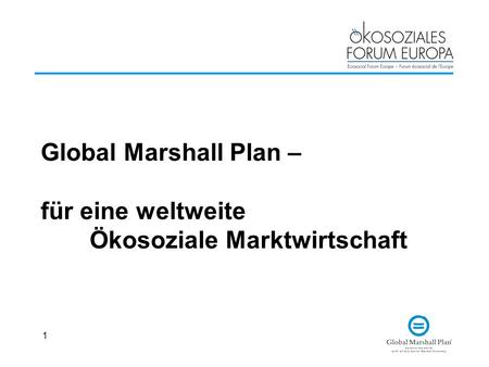 Global Marshall Plan – für eine weltweite 		Ökosoziale Marktwirtschaft.