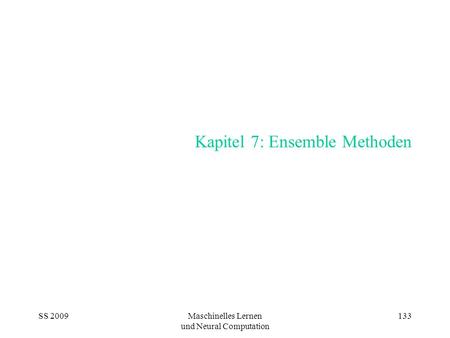 SS 2009Maschinelles Lernen und Neural Computation 133 Kapitel 7: Ensemble Methoden.
