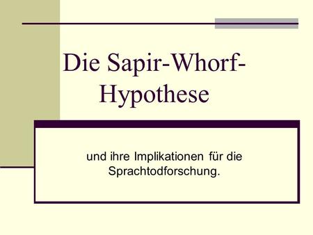 Die Sapir-Whorf- Hypothese und ihre Implikationen für die Sprachtodforschung.