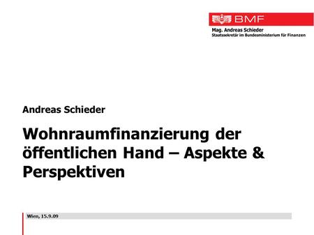 Wien, 15.9.09 Andreas Schieder Wohnraumfinanzierung der öffentlichen Hand – Aspekte & Perspektiven.