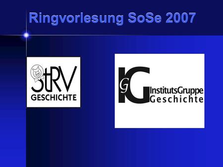 Ringvorlesung SoSe 2007. IG / StRV Geschichte Wir über uns Eine offene Gruppe von 15-20 Studierenden Basisdemokratisch organisiert (nicht fraktioniert,