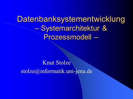 Datenbanksystementwicklung – Systemarchitektur & Prozessmodell – Knut Stolze