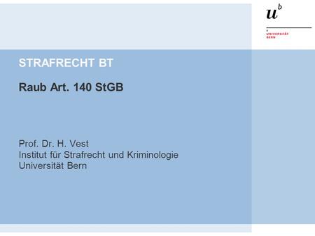 STRAFRECHT BT Raub Art. 140 StGB Prof. Dr. H. Vest Institut für Strafrecht und Kriminologie Universität Bern.