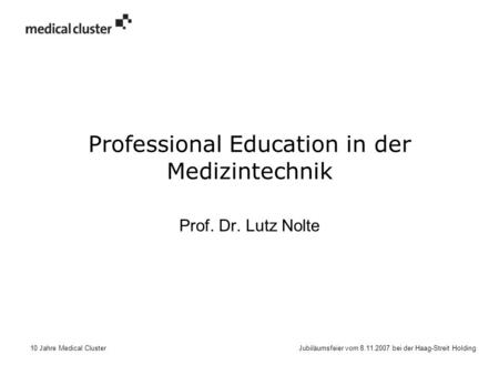 10 Jahre Medical Cluster Jubiläumsfeier vom 8.11.2007 bei der Haag-Streit Holding Professional Education in der Medizintechnik Prof. Dr. Lutz Nolte.
