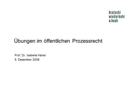 Übungen im öffentlichen Prozessrecht Prof. Dr. Isabelle Häner 5. Dezember 2008.