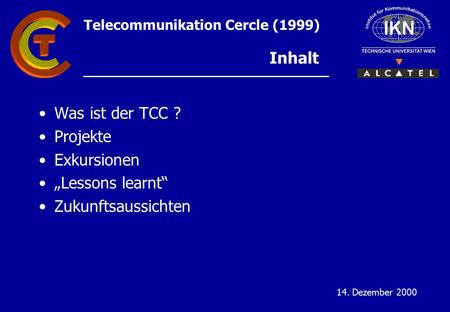 Telecommunikation Cercle (1999) 14. Dezember 2000 Inhalt Was ist der TCC ? Projekte Exkursionen „Lessons learnt“ Zukunftsaussichten.