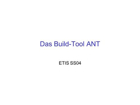 Das Build-Tool ANT ETIS SS04. ant 2 Gliederung Motivation Build-Datei build.xml Bestandteile build.xml –Properties Zusammenfassung.