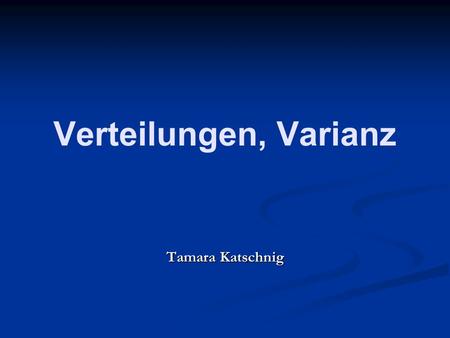 Verteilungen, Varianz Tamara Katschnig.