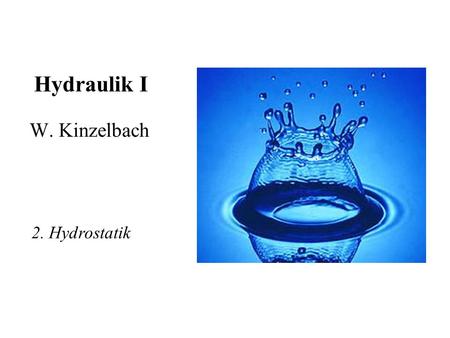 Hydraulik I W. Kinzelbach 2. Hydrostatik.