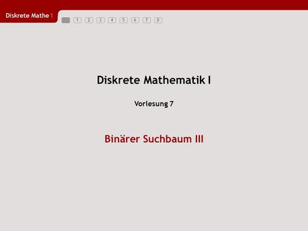 Diskrete Mathematik I Vorlesung 7 Binärer Suchbaum III.