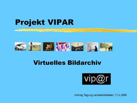 Projekt VIPAR Virtuelles Bildarchiv Vortrag Tagung Landesbildstellen, 7.11.2000.
