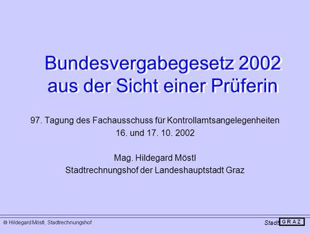 Bundesvergabegesetz 2002 aus der Sicht einer Prüferin 97. Tagung des Fachausschuss für Kontrollamtsangelegenheiten 16. und 17. 10. 2002 Mag. Hildegard.