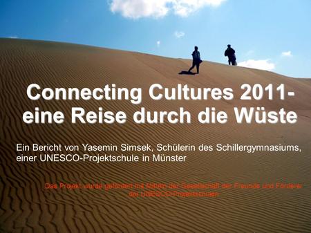 Connecting Cultures 2011- eine Reise durch die Wüste Ein Bericht von Yasemin Simsek, Schülerin des Schillergymnasiums, einer UNESCO-Projektschule in Münster.