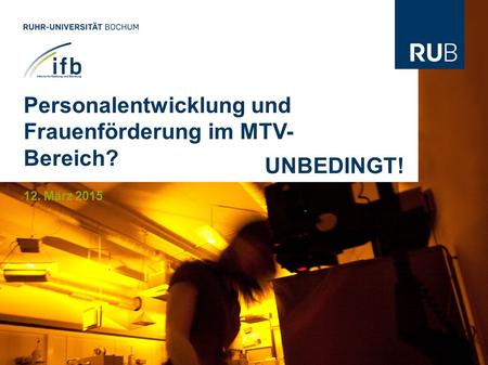 Personalentwicklung und Frauenförderung im MTV- Bereich? 12. März 2015 UNBEDINGT!