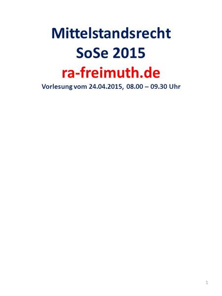 Mittelstandsrecht SoSe 2015 ra-freimuth.de Vorlesung vom 24.04.2015, 08.00 – 09.30 Uhr 1.