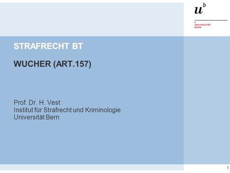 1 STRAFRECHT BT STRAFRECHT BT WUCHER (ART.157) Prof. Dr. H. Vest Institut für Strafrecht und Kriminologie Universität Bern.