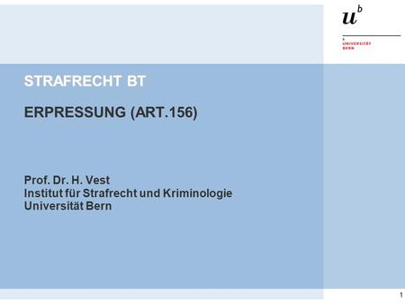 1 STRAFRECHT BT STRAFRECHT BT ERPRESSUNG (ART.156) Prof. Dr. H. Vest Institut für Strafrecht und Kriminologie Universität Bern.