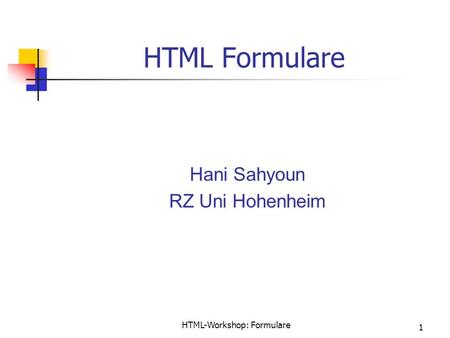 HTML-Workshop: Formulare 1 HTML Formulare Hani Sahyoun RZ Uni Hohenheim.