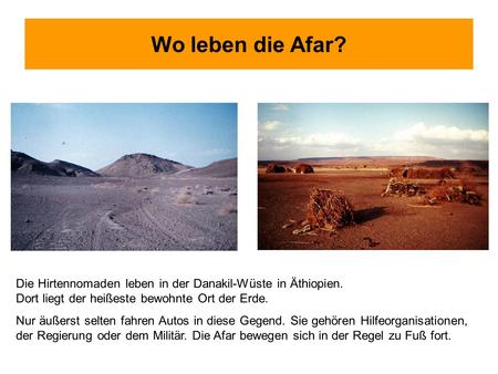 Wo leben die Afar? Die Hirtennomaden leben in der Danakil-Wüste in Äthiopien. Dort liegt der heißeste bewohnte Ort der Erde. Nur äußerst selten fahren.