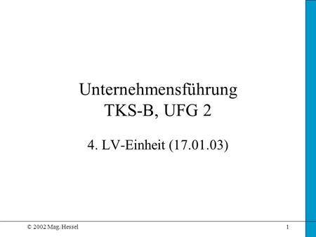 © 2002 Mag. Hessel1 Unternehmensführung TKS-B, UFG 2 4. LV-Einheit (17.01.03)