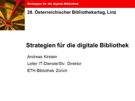 Strategien für die digitale Bibliothek Andreas Kirstein Leiter IT-Dienste/Stv. Direktor ETH-Bibliothek Zürich 28. Österreichischer Bibliothekartag, Linz.