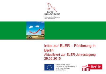 Aus Europa für Brandenburg und Berlin 1 w # EUROPÄISCHE UNION Europäischer Landwirtschaftsfonds für die Entwicklung des ländlichen Raums Infos zur ELER.