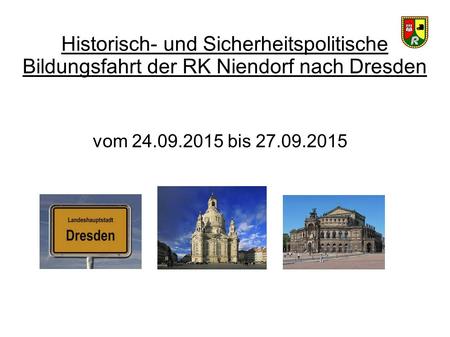 Historisch- und Sicherheitspolitische Bildungsfahrt der RK Niendorf nach Dresden vom 24.09.2015 bis 27.09.2015.
