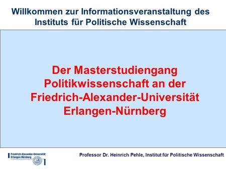 Professor Dr. Heinrich Pehle, Institut für Politische Wissenschaft Willkommen zur Informationsveranstaltung des Instituts für Politische Wissenschaft Der.