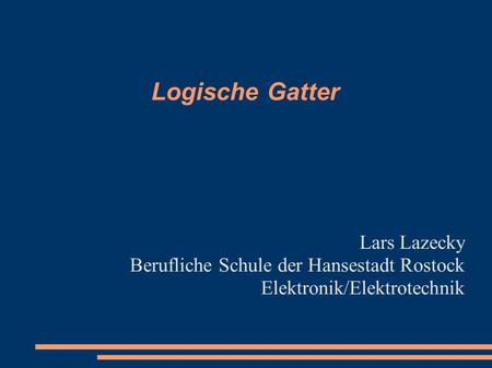 Logische Gatter Lars Lazecky Berufliche Schule der Hansestadt Rostock