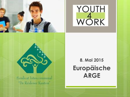 8. Mai 2015 Europäische ARGE. Agenda I. Ergebnisse 2012 – 2015 II. Jugendarbeitslosigkeit Umfeld, Bedarf, Herausforderungen III. Youth4Work ab Juli 2015.