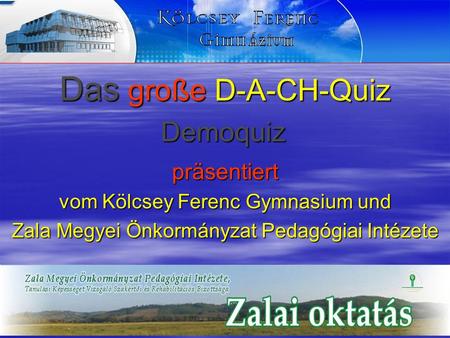 Das große D-A-CH-Quiz präsentiert vom Kölcsey Ferenc Gymnasium und Zala Megyei Önkormányzat Pedagógiai Intézete Demoquiz.