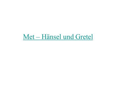 Met – Hänsel und Gretel.