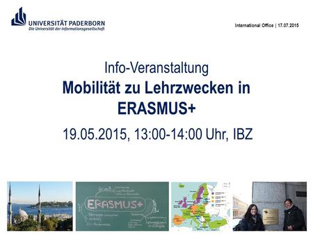 Info-Veranstaltung Mobilität zu Lehrzwecken in ERASMUS+ 19.05.2015, 13:00-14:00 Uhr, IBZ International Office | 17.07.2015.