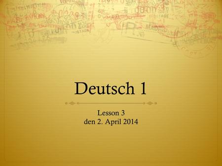 Deutsch 1 Lesson 3 den 2. April 2014. Film quote & translation  Wollen wir nicht ‘du’ zu einander sagen?  We’ll get on just fine.