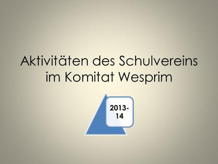 Aktivitäten des Schulvereins im Komitat Wesprim 2013- 14.