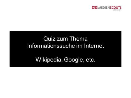 Quiz zum Thema Informationssuche im Internet Wikipedia, Google, etc.