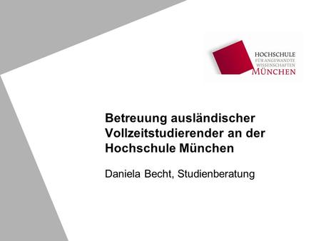 Betreuung ausländischer Vollzeitstudierender an der Hochschule München Daniela Becht, Studienberatung.