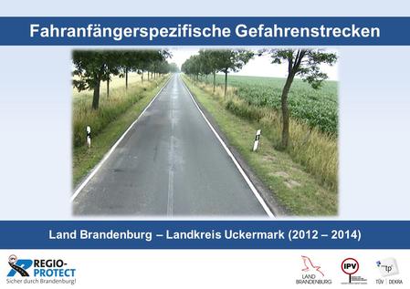 Seite 1 Fahranfängerspezifische Gefahrenstrecken Land Brandenburg – Landkreis Uckermark (2012 – 2014)
