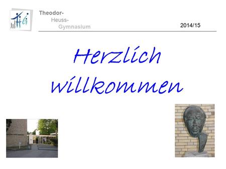 Theodor- Heuss- Gymnasium Herzlich willkommen 2014/15.
